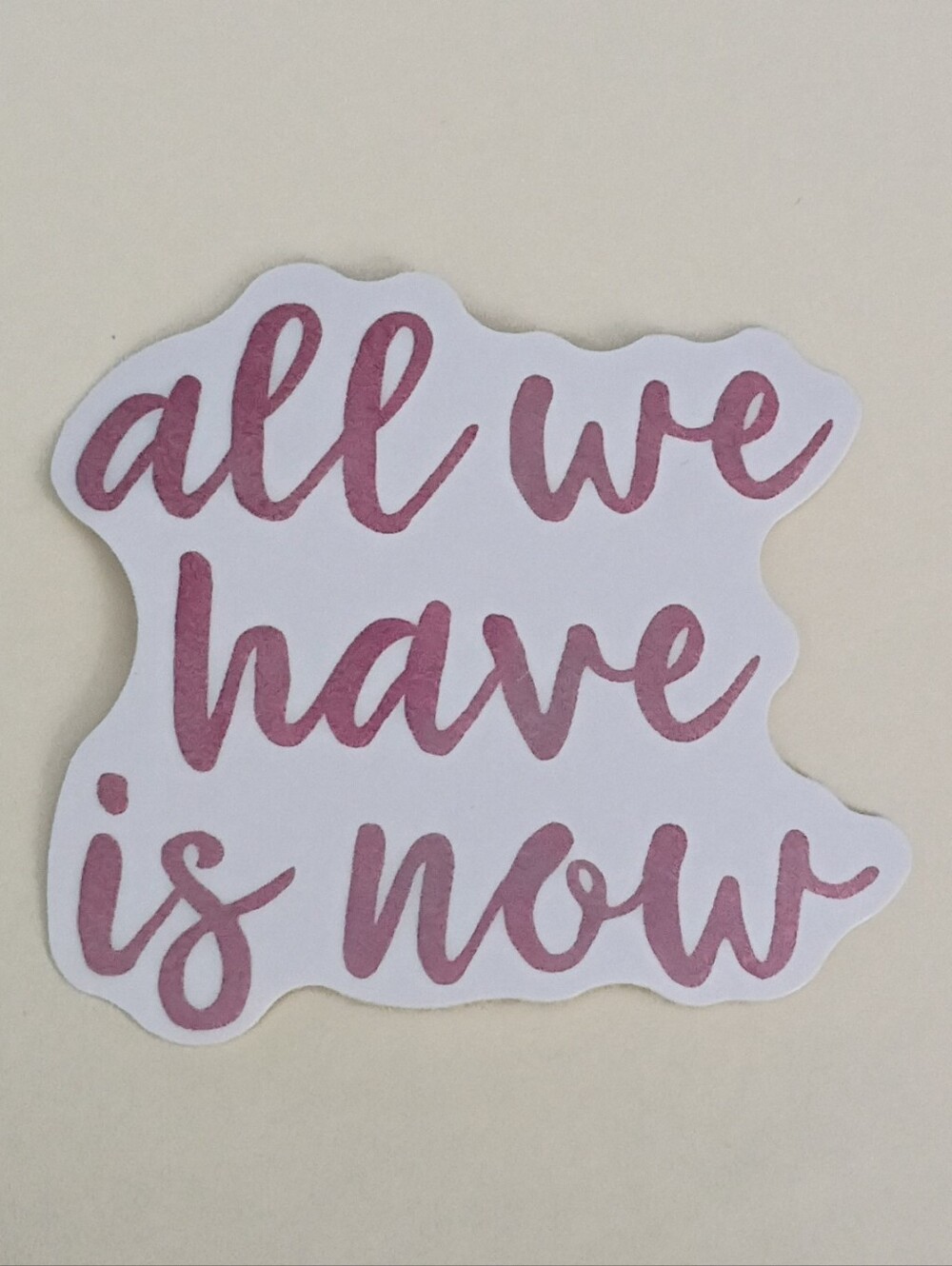 10/$10 Sticker - All We Have Is Now - Dark Pink-Redish Cursive Text
